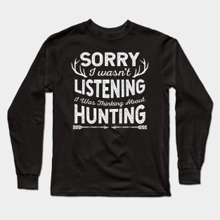 Sorry I Was Not Listening I Was Thinking About Hunting Funny Gift Long Sleeve T-Shirt